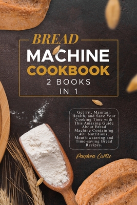 Bread Machine Cookbook: Get Fit, Maintain Healt... 1802002677 Book Cover