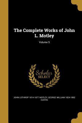 The Complete Works of John L. Motley; Volume 5 1373068361 Book Cover