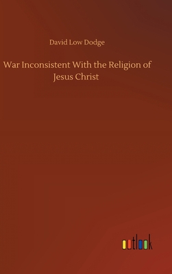 War Inconsistent With the Religion of Jesus Christ 3752382112 Book Cover