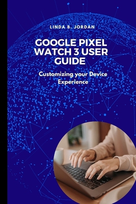 Google Pixel Watch 3 User Guide: Customizing yo... B0DP6RY75V Book Cover