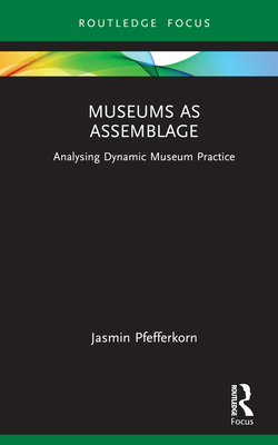 Museums as Assemblage: Analysing dynamic museum... 103249204X Book Cover