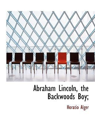 Abraham Lincoln, the Backwoods Boy; 114001496X Book Cover