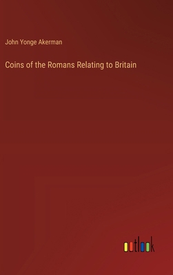 Coins of the Romans Relating to Britain 3368774433 Book Cover