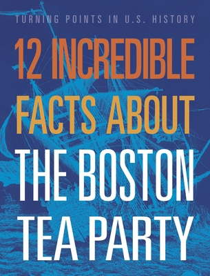 12 Incredible Facts about the Boston Tea Party 1645823040 Book Cover