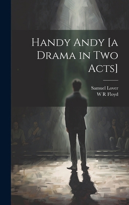 Handy Andy [a Drama in two Acts] 1019577177 Book Cover
