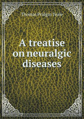 A treatise on neuralgic diseases 5519012008 Book Cover