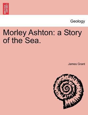 Morley Ashton: A Story of the Sea. Vol. III 1241400555 Book Cover