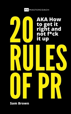 20 Rules of PR AKA - How to get it right and no... 1838217517 Book Cover