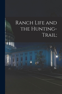 Ranch Life and the Hunting-Trail; 1015404227 Book Cover
