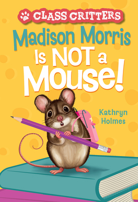 Madison Morris Is Not a Mouse!: (Class Critters... 141976747X Book Cover