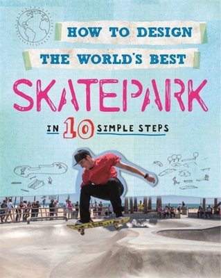 How to Design the World's Best Skatepark: In 10... 0750291915 Book Cover