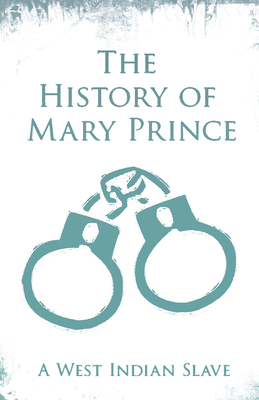 The History of Mary Prince: A West Indian Slave... 1528715411 Book Cover