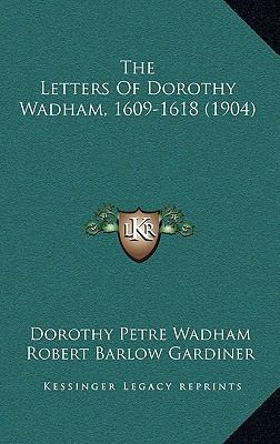 The Letters Of Dorothy Wadham, 1609-1618 (1904) 1169069940 Book Cover