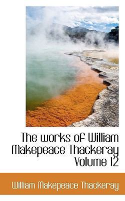 The Works of William Makepeace Thackeray Volume 12 1116579618 Book Cover