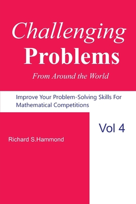 Challenging Problems from Around the World Vol. 4: Math Olympiad Contest Problems B093RRQDDZ Book Cover