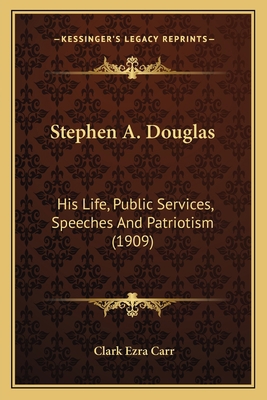 Stephen A. Douglas: His Life, Public Services, ... 1164191098 Book Cover