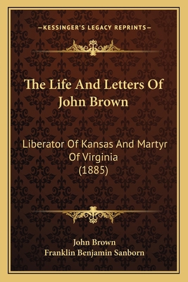 The Life And Letters Of John Brown: Liberator O... 1168160308 Book Cover