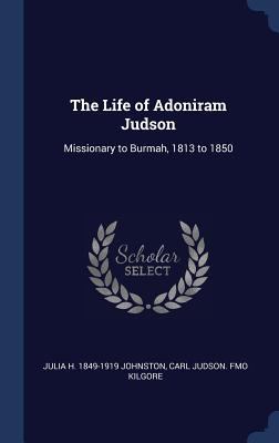 The Life of Adoniram Judson: Missionary to Burm... 1340326477 Book Cover