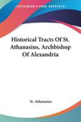 Historical Tracts Of St. Athanasius, Archbishop... 1432648411 Book Cover