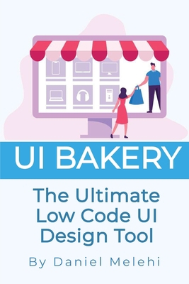 UI Bakery: The Ultimate Low Code UI Design Tool B0C1J9ZTJB Book Cover