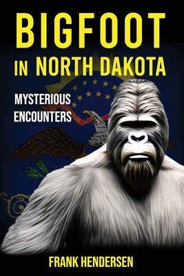 Bigfoot in North Dakota: Mysterious Encounters B0CRP62PFM Book Cover