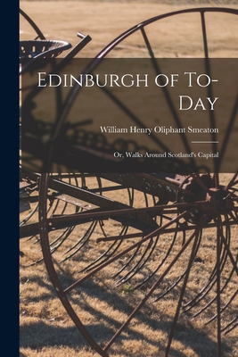 Edinburgh of To-Day: Or, Walks Around Scotland'... 1014663296 Book Cover