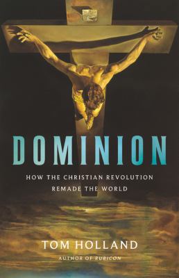 Dominion: How the Christian Revolution Remade t... 0465093507 Book Cover