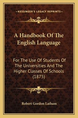 A Handbook Of The English Language: For The Use... 1165280132 Book Cover