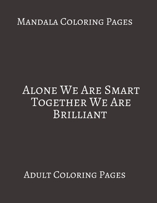 Paperback Mandala Coloring Pages ~ Alone We Are Smart Together We Are Brilliant: Adult Coloring books. Stress Relieving Coloring Pages. Gifts For Team. Book