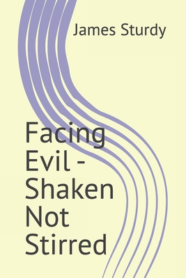 Facing Evil - Shaken Not Stirred B0D8P6RX3C Book Cover