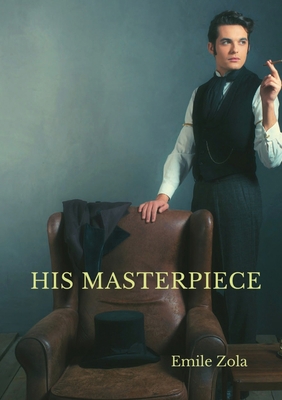 His Masterpiece: L'Oeuvre By Emile Zola 2382748400 Book Cover