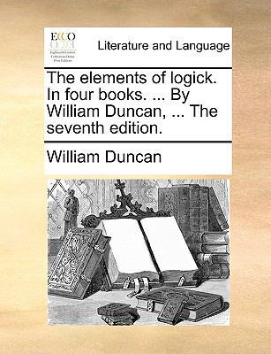 The Elements of Logick. in Four Books. ... by W... 1140984837 Book Cover