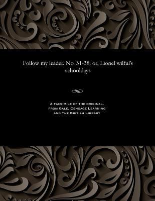 Follow My Leader. No. 31-38: Or, Lionel Wilful'... 1535804777 Book Cover