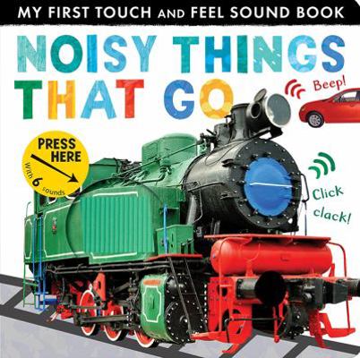 Noisy Things That Go (My First Touch and Feel S... 1848699913 Book Cover