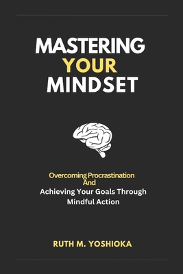 Mastering Your Mindset: Overcoming Procrastinat... [Large Print] B0CJKY8C9D Book Cover