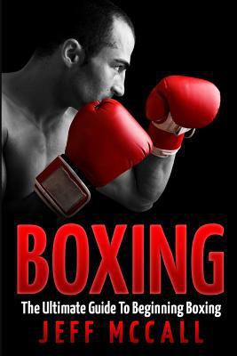 Boxing: The Ultimate Guide To Beginning Boxing 1522716300 Book Cover