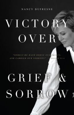 Victory Over Grief & Sorrow (Nancy Dufresne)