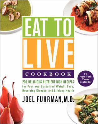 Eat to Live Cookbook: 200 Delicious Nutrient-Ri... 0062286706 Book Cover