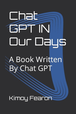 Chat GPT IN Our Days: A Book Written By Chat GPT B0BVPB7QRN Book Cover