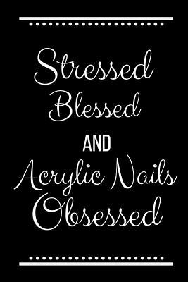 Stressed Blessed Acrylic Nails Obsessed: Funny ... 1093401265 Book Cover