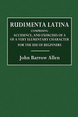 Rudimenta Latina: Comprising Accidence, and Exc... 1523981407 Book Cover