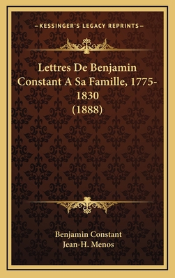 Lettres De Benjamin Constant A Sa Famille, 1775... [French] 1165640007 Book Cover