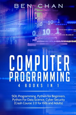 Computer Programming: 4 Books in 1: SQL Programming, Python for Beginners, Python for Data Science, Cyber Security 3949231323 Book Cover