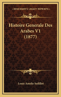 Histoire Generale Des Arabes V1 (1877) [French] 1166877051 Book Cover