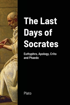 The Last Days of Socrates: Euthyphro, Apology, ... 1716944902 Book Cover