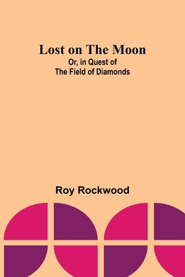 Lost on the Moon; Or, in Quest of the Field of ... 9357382046 Book Cover
