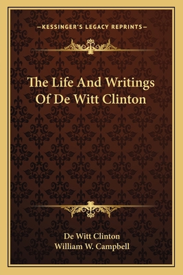 The Life and Writings of de Witt Clinton 1163115657 Book Cover