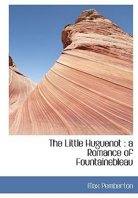 The Little Huguenot: A Romance of Fountainebleau [Large Print] 1115308041 Book Cover