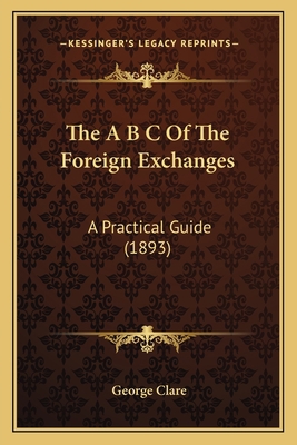 The A B C Of The Foreign Exchanges: A Practical... 116603075X Book Cover