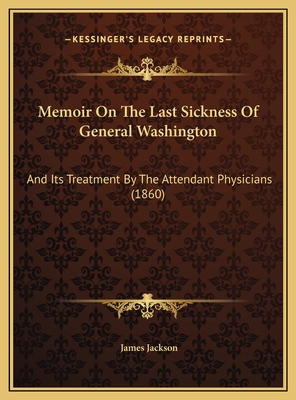 Memoir On The Last Sickness Of General Washingt... 1169511473 Book Cover